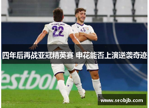 四年后再战亚冠精英赛 申花能否上演逆袭奇迹