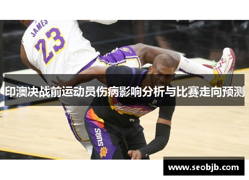 印澳决战前运动员伤病影响分析与比赛走向预测