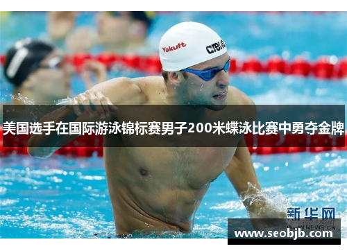 美国选手在国际游泳锦标赛男子200米蝶泳比赛中勇夺金牌
