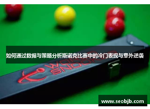 如何通过数据与策略分析斯诺克比赛中的冷门表现与意外逆袭