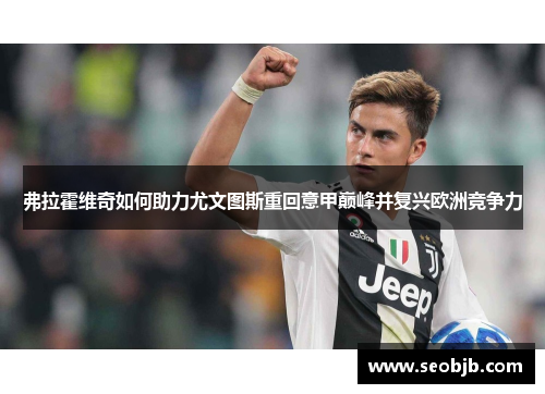弗拉霍维奇如何助力尤文图斯重回意甲巅峰并复兴欧洲竞争力