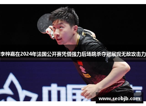 李梓嘉在2024年法国公开赛凭借强力后场跳杀夺冠展现无敌攻击力